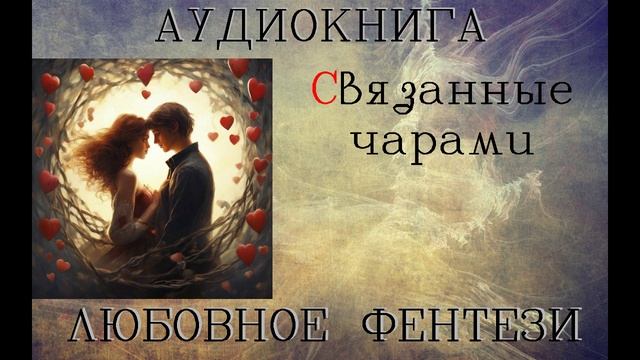 АУДИОКНИГА: ЛЮБОВНОЕ ФЕНТЕЗИ - СВЯЗАННЫЕ ЧАРАМИ смотреть онлайн
