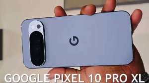 Google Pixel 10 Pro XL первый обзор на русском