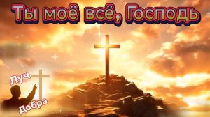 Ты моё всё, Господь .... И,И.