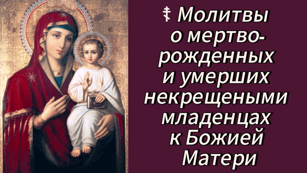 ☦ Молитвы о мертворожденных и умерших некрещеными младенцах к Божией Матери. смотреть онлайн
