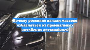 Почему россияне начали массово избавляться от премиальных китайских автомобилей