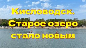 Кисловодск. Старое озеро стало новым