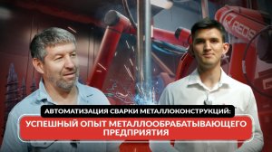 Автоматизация сварки металлоконструкций: успешный опыт металлообрабатывающего предприятия