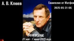 138. А.В.Клюев - 2025-05-31-06. Евангелие от Матфея