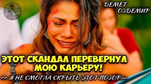 Тёмная Сторона Демет Оздемир - Я Никогда Не Простила Себя После Этого!