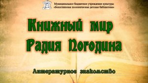 Литературное знакомство "Книжный мир Радия Погодина"