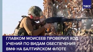 Главком Моисеев проверил ход учений по видам обеспечения ВМФ на Балтийском флоте