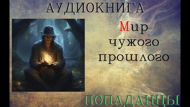 АУДИОКНИГА: ПОПАДАНЦЫ - МИР ЧУЖОГО ПРОШЛОГО (Книга 1) смотреть онлайн