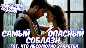 Аудиокнига. Любовный роман: "Самый Опасный Соблазн тот, что абсолютно запретен!