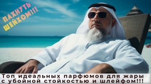 Топ парфюмов для жары с убойной стойкостью и шлейфом! Пахнуть шейхом!