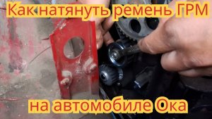 Как и с каким усилием, натянуть ремень ГРМ, на автомобиле Ока.
