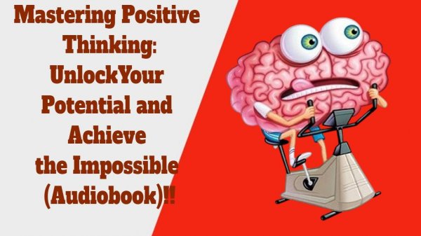 Mastering Positive Thinking: UnlockYour Potential and Achieve the Impossible (Audiobook)