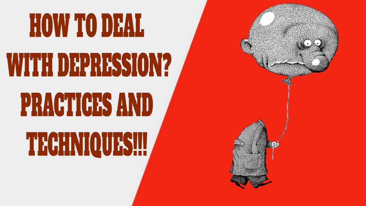 HOW TO DEAL WITH DEPRESSION? PRACTICES AND TECHNIQUES!
