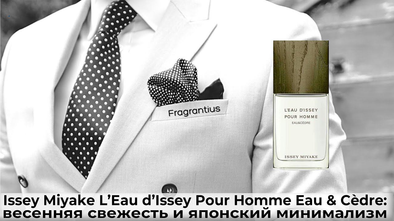 Issey Miyake L’Eau d’Issey Pour Homme Eau & Cèdre: весенняя свежесть и японский минимализм смотреть онлайн