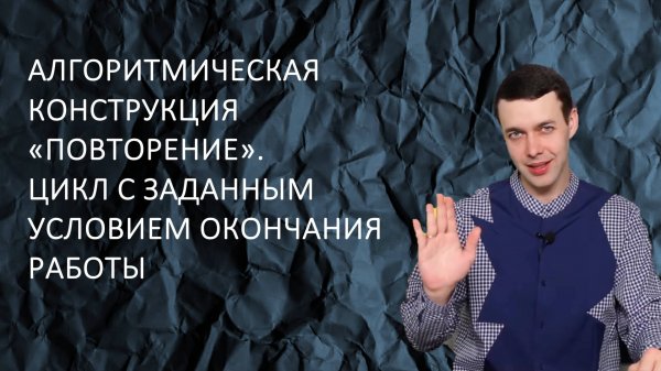 Информатика 8 класс. Цикл с заданным условием окончания работы
