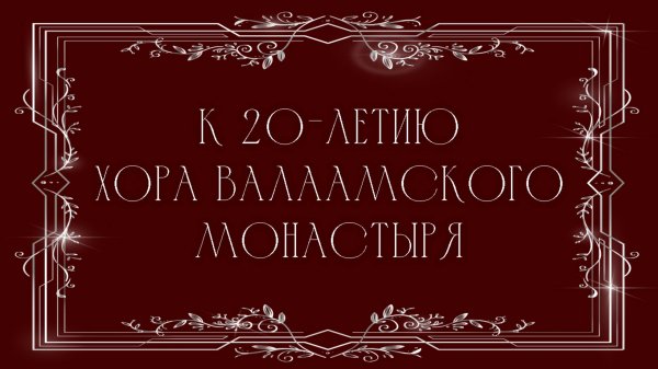 ЮБИЛЕЙНЫЙ КОНЦЕРТ К 20-ЛЕТИЮ ХОРА ВАЛААМСКОГО МОНАСТЫРЯ