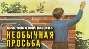 📗 "Необычная просьба" ~ РАССКАЗ Христианский ~ 🟢 АУДИОРАССКАЗ
