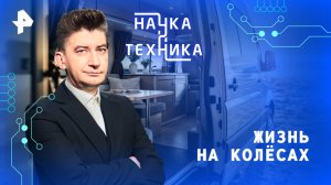 Жизнь на колёсах — Наука и техника (24.08.2025)