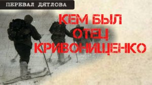 Перевал Дятлова. Кем был отец Георгия Кривонищенко