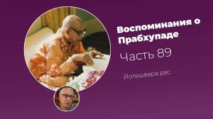 Воспоминания о Шриле Прабхупаде. Часть 89