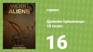 Древние пришельцы 18 сезон 16 серия «Доказательства инопланетной жизни» (документальный сериал, 2022