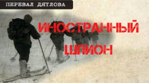 Перевал Дятлова. Иностранный шпион Малахова