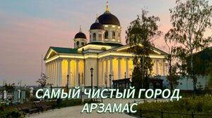 САМЫЙ ЧИСТЫЙ ГОРОД. АРЗАМАС