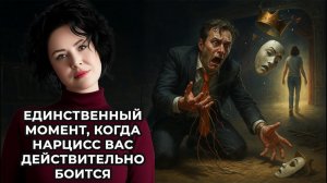 Единственный момент, когда Нарцисс вас действительно боится