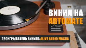 Винил на автомате: обзор проигрывателя Alive Audio Magna