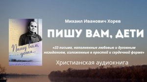 Пишу вам, дети... | Хорев Михаил Иванович - Христианская аудиокнига