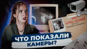 Дело Алены Поповой 2: что показали камеры?