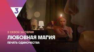 Любовная магия | 2 сезон 16 серия | Печать одиночества