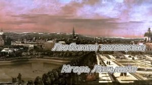 Игорь Латышко - Любимая Женщина