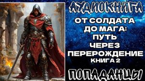 АУДИОКНИГА ПОПАДАНЦЫ: ОТ СОЛДАТА ДО МАГА - ПУТЬ ЧЕРЕЗ ПЕРЕРОЖДЕНИЕ. КНИГА 2