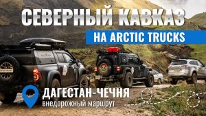 Серпантины, обрывы и Arctic Trucks - внедорожный маршрут по Северному Кавказу за 8 дней