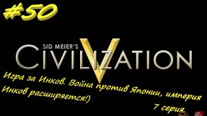 Цивилизация 5. Прохождение за Инков 7. 50 серия