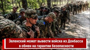 Зеленский может вывести войска из Донбасса в обмен на гарантии безопасности
