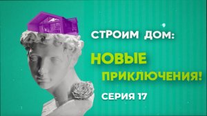 Строим дом: новые приключения | серия 17