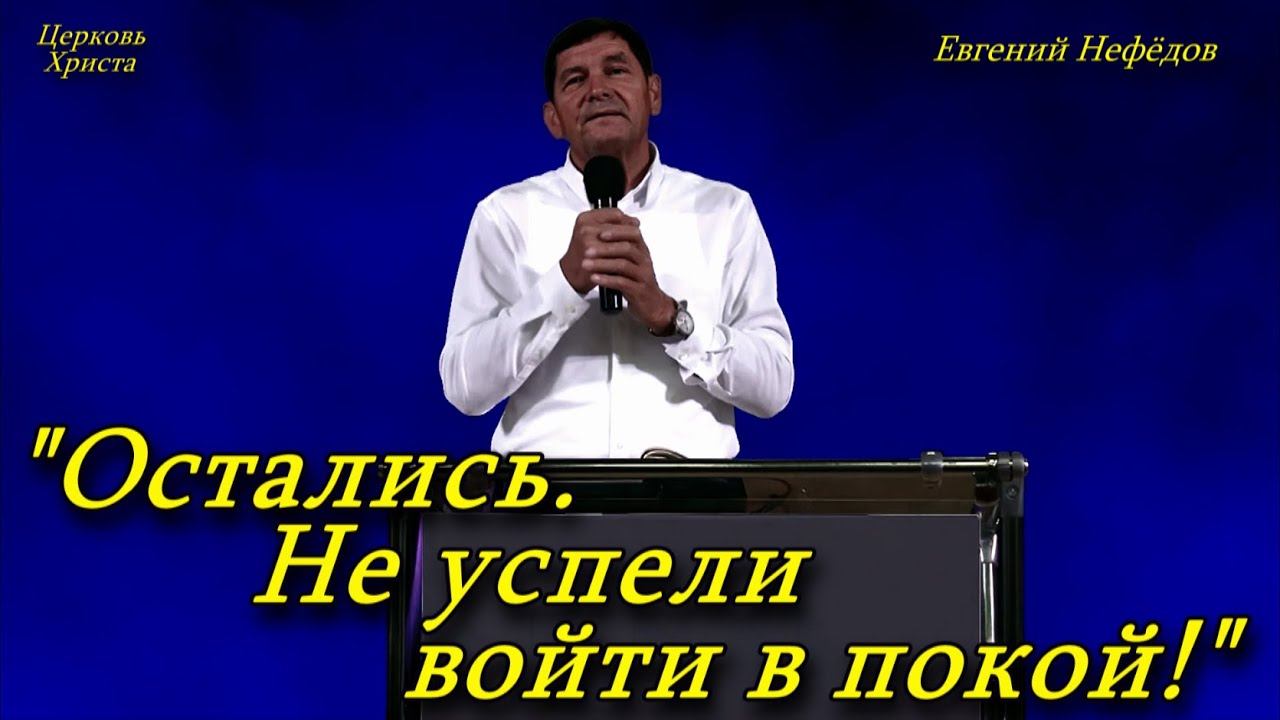 "Остались. Не успели войти в покой!" 06-10-2024 Евгений Нефёдов Церковь Христа Краснодар смотреть онлайн
