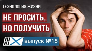 Как обойтись без просьб, если хочешь что-то получить? | Технология жизни | Выпуск 15