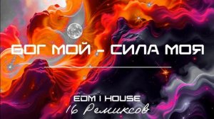 Бог мой — сила моя (EDM ｜ House) [16 Ремиксов].mp4