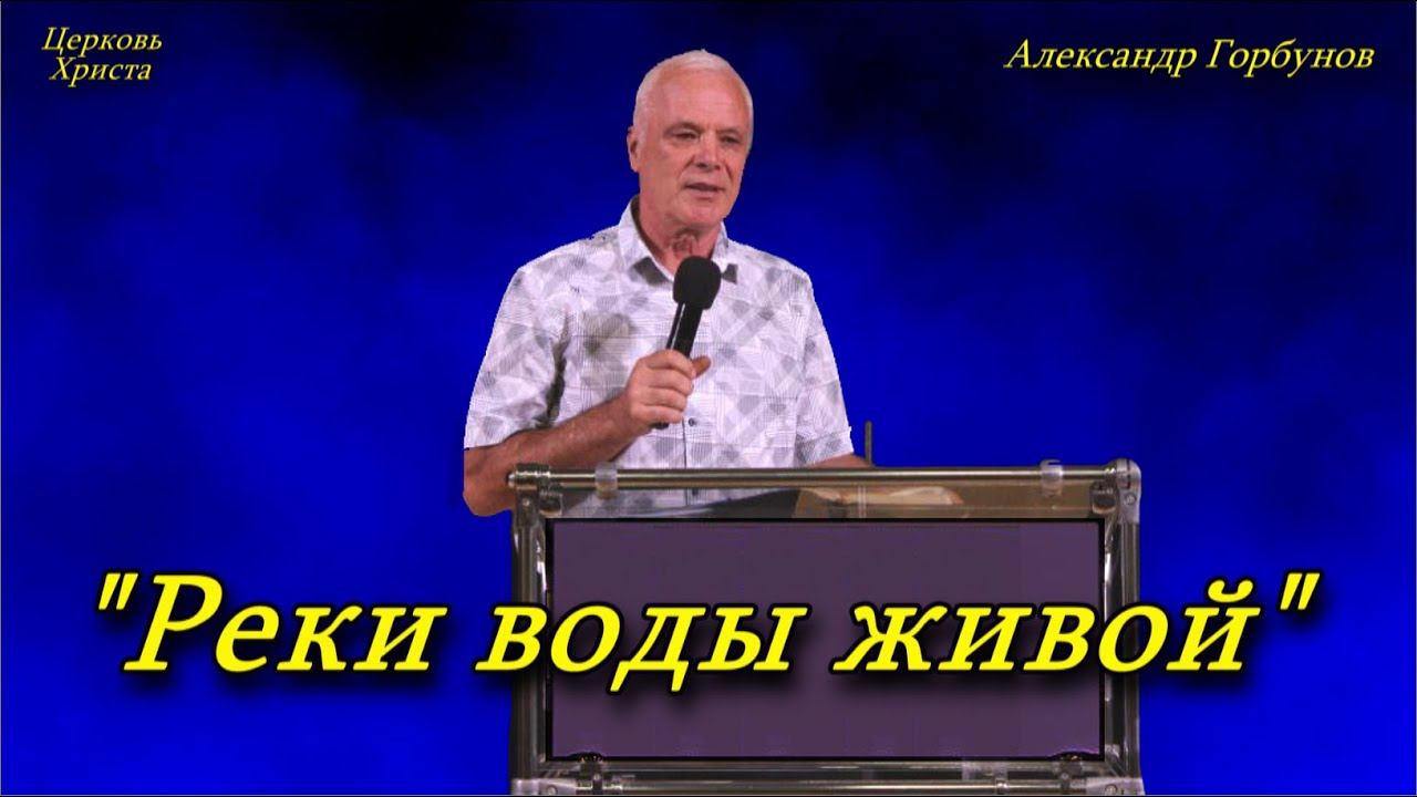 "Реки воды живой" 01-09-2024 Александр Горбунов Церковь Христа Краснодар смотреть онлайн