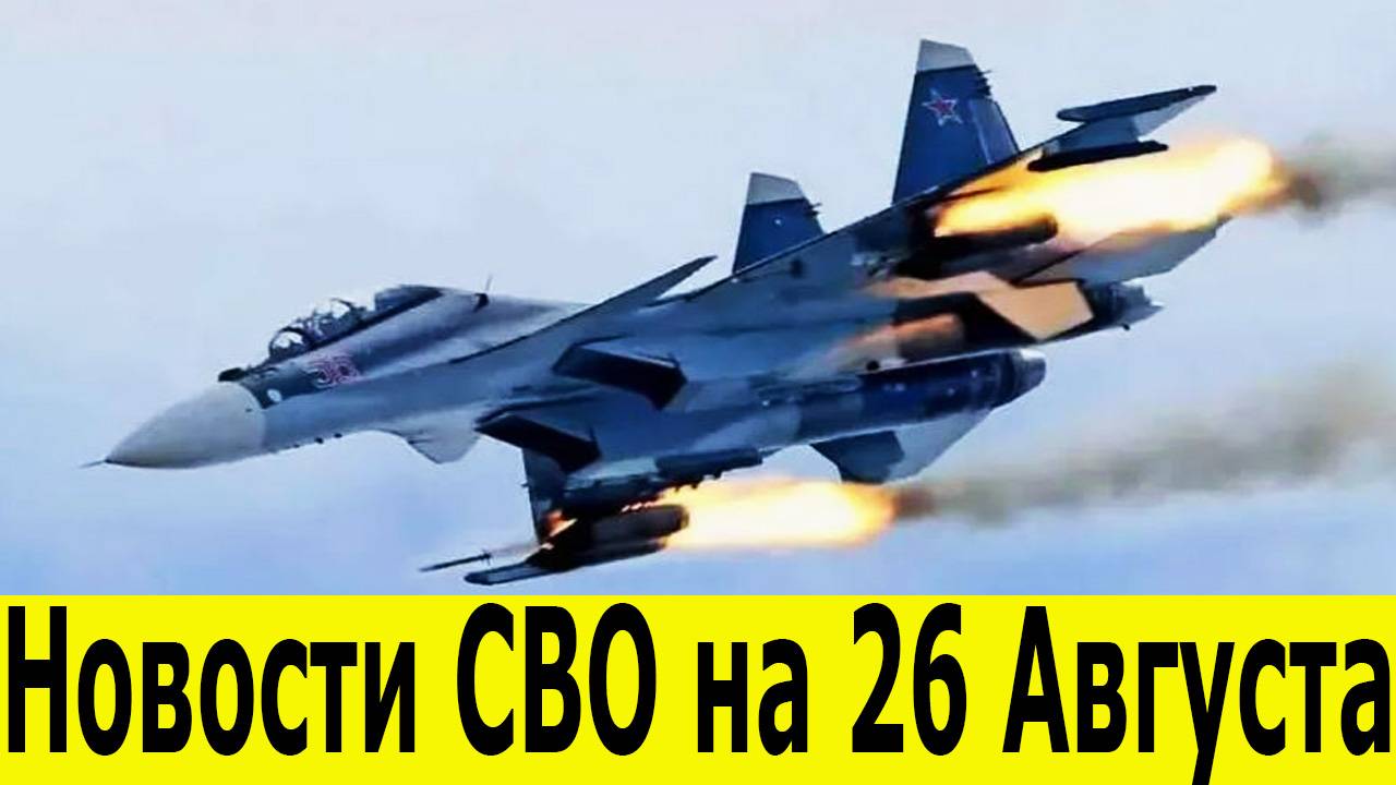 Новости СВО на 26 августа. Сводки СВО. Война на Украине. Новости сегодня 26.08.2025 смотреть онлайн
