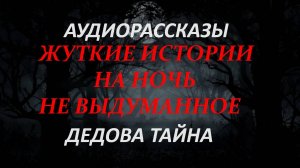 СТРАШНЫЕ РАССКАЗЫ НА НОЧЬ-ТАЙНА ДЕДА