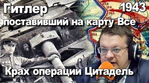Гитлер поставивший на карту Все. Крах операции Цитадель. 1943. Алексей Исаев. История ВОВ