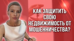 Как защитить свою недвижимость от мошенничества? Советы продавцам и покупателям!
