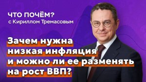 Зачем нам низкая инфляция и можно ли ее разменять на рост ВВП? // «Что почем» с Кириллом Тремасовым