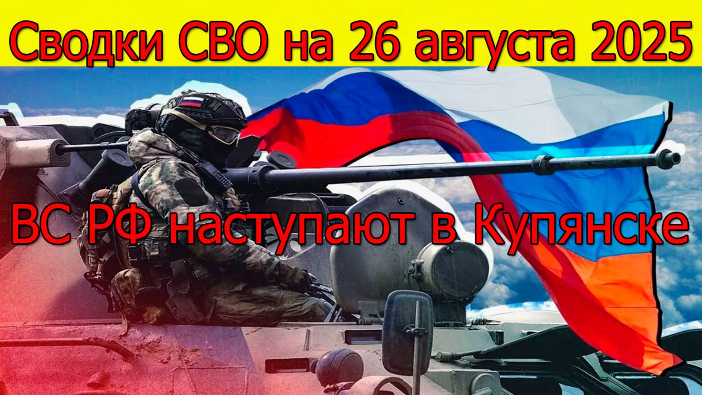 Сводки СВО на 26 августа ВС РФ наступают на ВСУ в Купянске, война на Украине 26.08.2025 смотреть онлайн