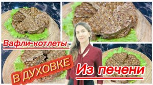 Печеночные вафли в духовке. Отличный рецепт для ужина