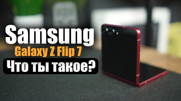 Samsung Galaxy Z Flip 7- идеальный компактный флагман?